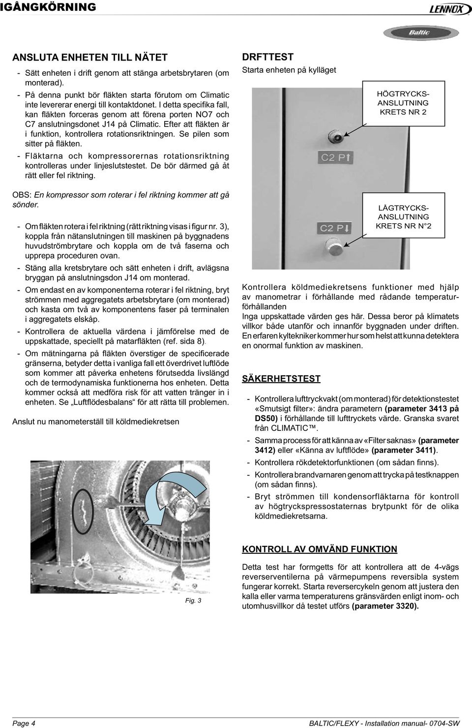 I detta specifi ka fall, kan fl äkten forceras genom att förena porten NO7 och C7 anslutningsdonet J14 på Climatic. Efter att fl äkten är i funktion, kontrollera rotationsriktningen.