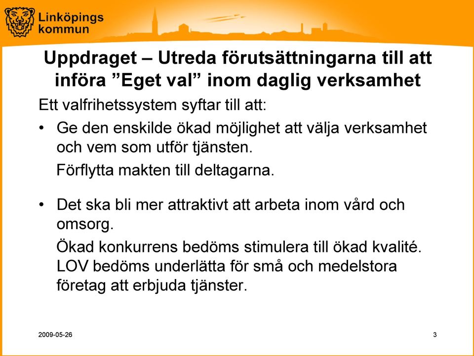 Förflytta makten till deltagarna. Det ska bli mer attraktivt att arbeta inom vård och omsorg.