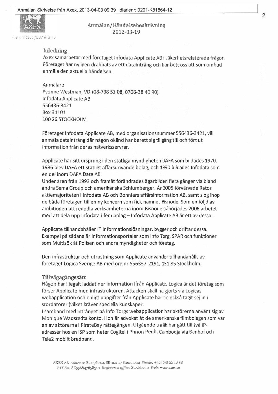 Anmälare Yvonne Westman, VD (08-738 51 08, 0708-38 40 90) lnfodata Applicate AB 556436-3421 Box 34101 100 26 STOCKHOLM Företaget lnfodata Applicate AB, med organisationsnummer 556436-3421, vill