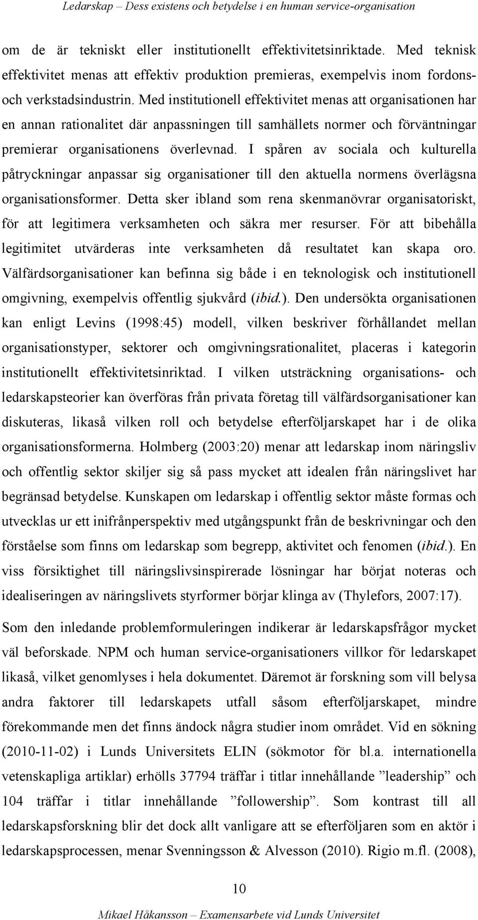 I spåren av sociala och kulturella påtryckningar anpassar sig organisationer till den aktuella normens överlägsna organisationsformer.