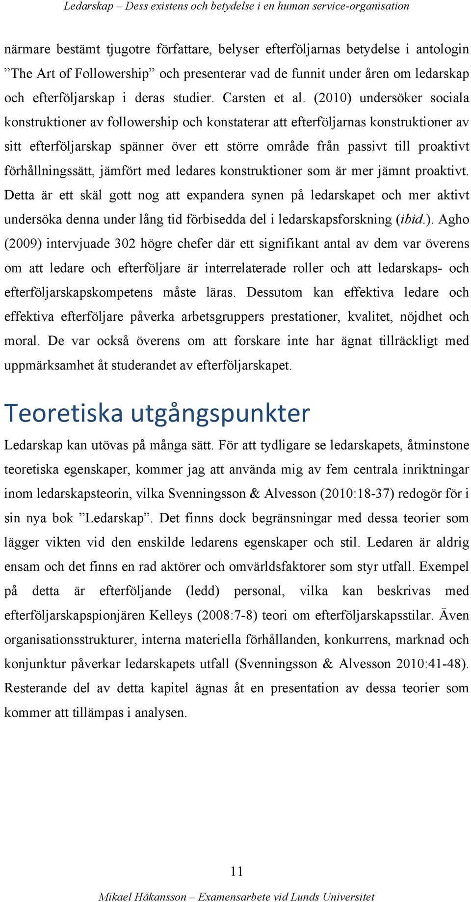 (2010) undersöker sociala konstruktioner av followership och konstaterar att efterföljarnas konstruktioner av sitt efterföljarskap spänner över ett större område från passivt till proaktivt