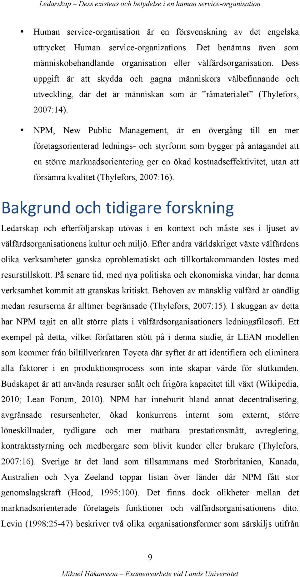 NPM, New Public Management, är en övergång till en mer företagsorienterad lednings- och styrform som bygger på antagandet att en större marknadsorientering ger en ökad kostnadseffektivitet, utan att