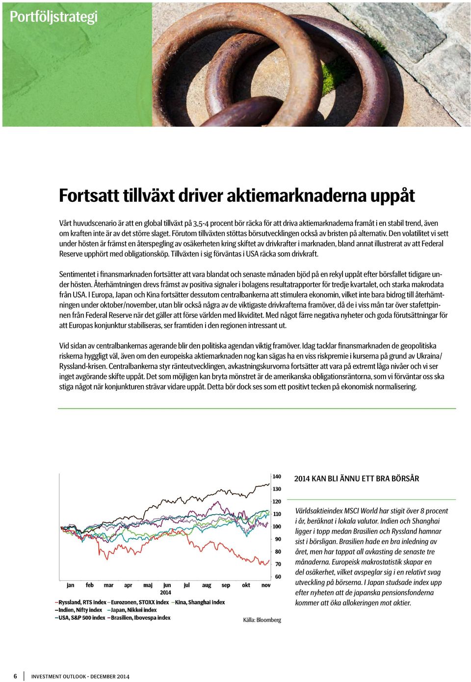 Den volatilitet vi sett under hösten är främst en återspegling av osäkerheten kring skiftet av drivkrafter i marknaden, bland annat illustrerat av att Federal Reserve upphört med obligationsköp.