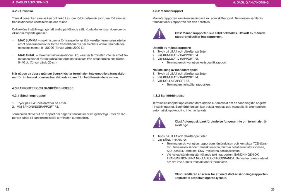 MAX SUMMA = maximisumma för transaktioner i kö, varefter terminalen inte tar emot flera transaktioner förrän transaktionerna har skickats vidare från betalterminalens minne.