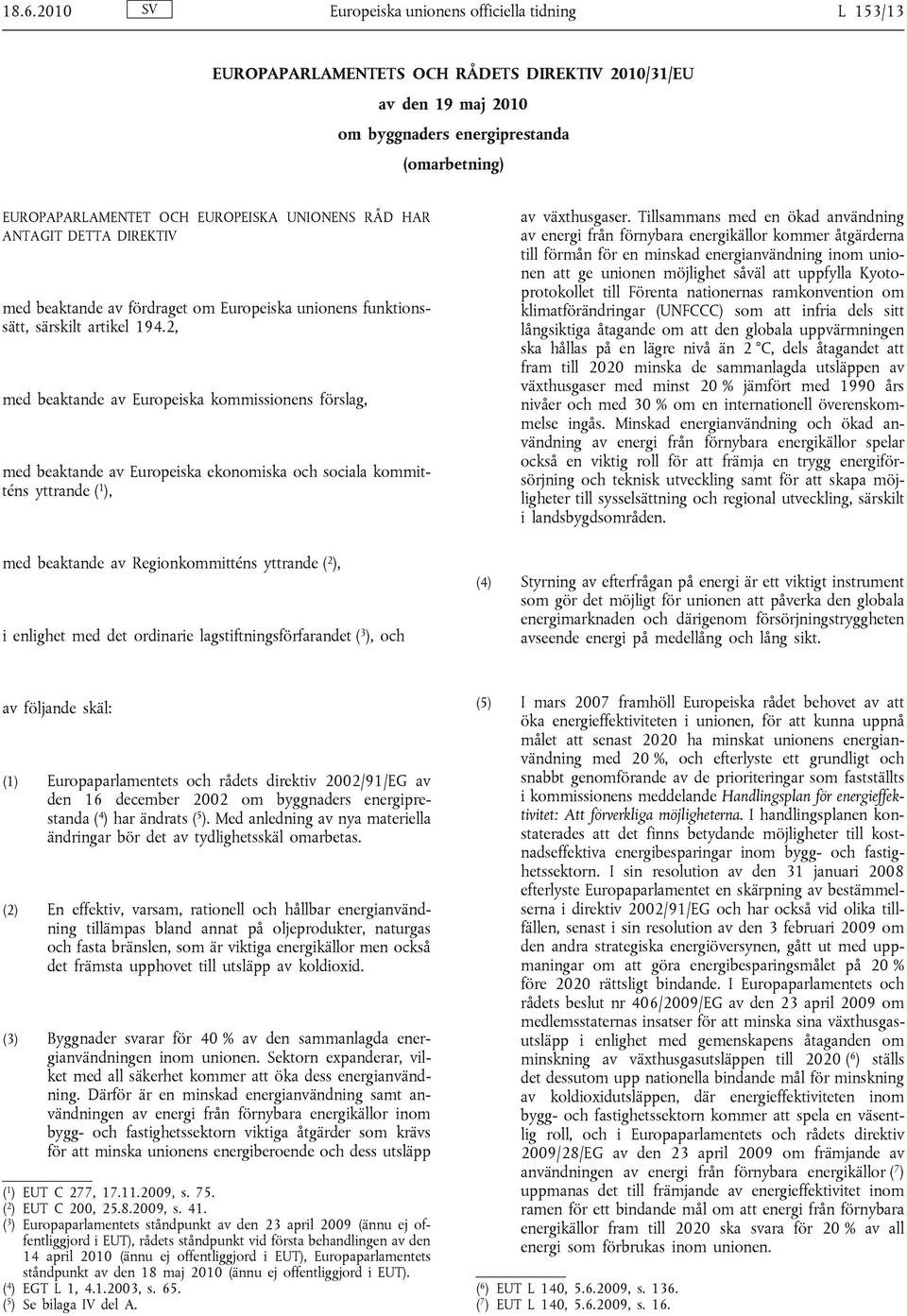 2, med beaktande av Europeiska kommissionens förslag, med beaktande av Europeiska ekonomiska och sociala kommitténs yttrande ( 1 ), av växthusgaser.