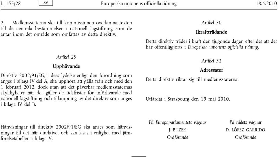 Artikel 29 Upphävande Direktiv 2002/91/EG, i dess lydelse enligt den förordning som anges i bilaga IV del A, ska upphöra att gälla från och med den 1 februari 2012, dock utan att det påverkar