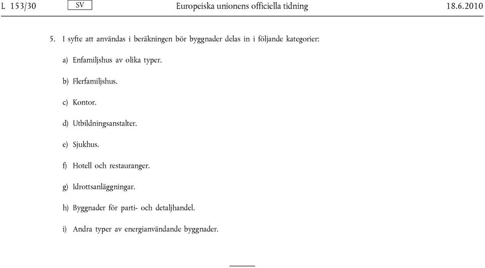 Enfamiljshus av olika typer. b) Flerfamiljshus. c) Kontor. d) Utbildningsanstalter. e) Sjukhus.