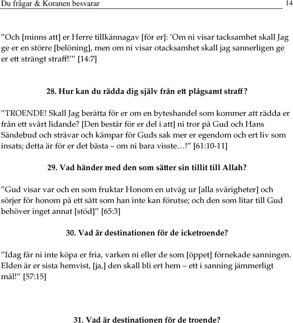 [Den består för er del i att] ni tror på Gud och Hans Sändebud och strävar och kämpar för Guds sak mer er egendom och ert liv som insats; detta är för er det bästa om ni bara visste! [61:10 11] 29.