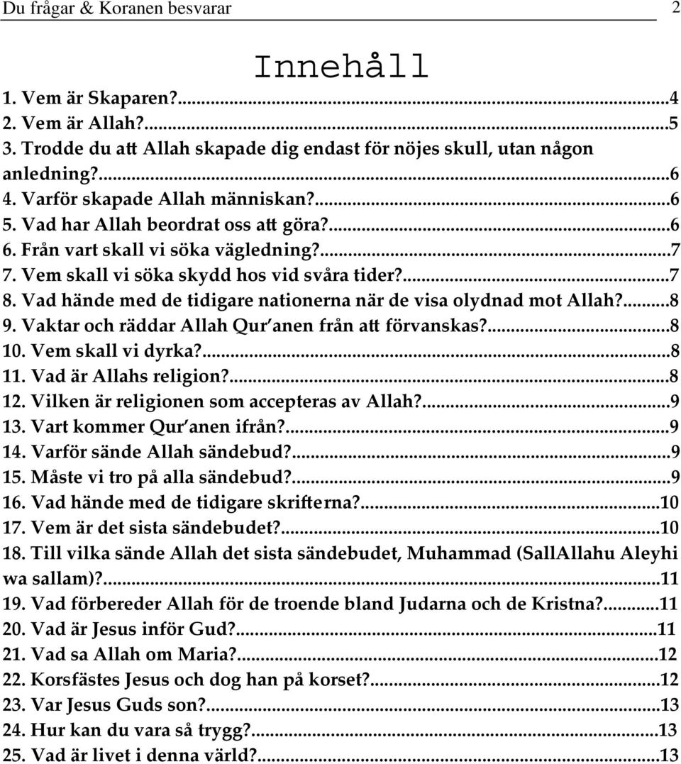 Vad hände med de tidigare nationerna när de visa olydnad mot Allah?...8 9. Vaktar och räddar Allah Qur anen från a förvanskas?...8 10. Vem skall vi dyrka?...8 11. Vad är Allahs religion?...8 12.