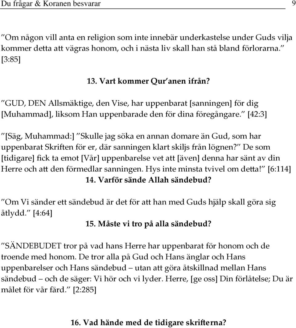 [42:3] [Säg, Muhammad:] Skulle jag söka en annan domare än Gud, som har uppenbarat Skriften för er, där sanningen klart skiljs från lögnen?