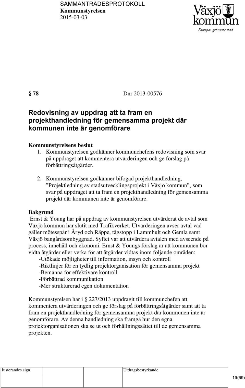 godkänner bifogad projekthandledning, Projektledning av stadsutvecklingsprojekt i Växjö kommun, som svar på uppdraget att ta fram en projekthandledning för gemensamma projekt där kommunen inte är