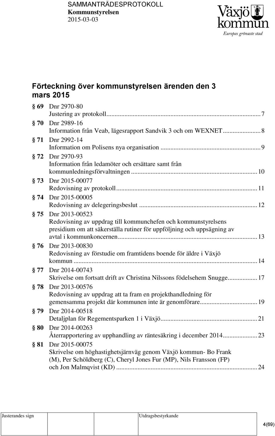 .. 10 73 Dnr 2015-00077 Redovisning av protokoll... 11 74 Dnr 2015-00005 Redovisning av delegeringsbeslut.