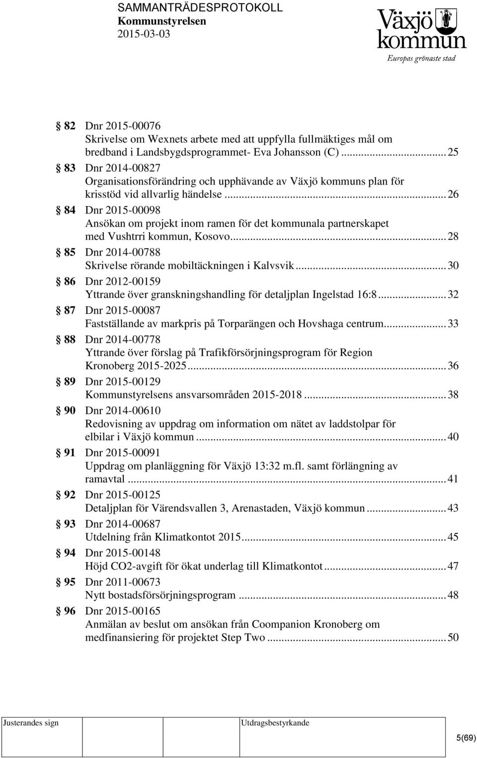 .. 26 84 Dnr 2015-00098 Ansökan om projekt inom ramen för det kommunala partnerskapet med Vushtrri kommun, Kosovo... 28 85 Dnr 2014-00788 Skrivelse rörande mobiltäckningen i Kalvsvik.