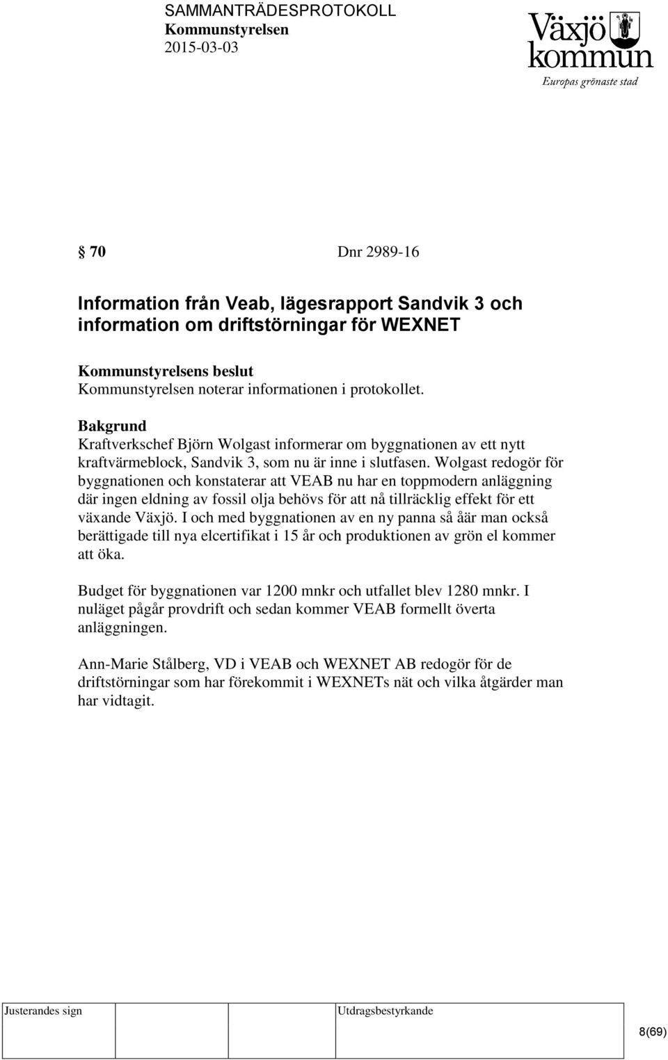 Wolgast redogör för byggnationen och konstaterar att VEAB nu har en toppmodern anläggning där ingen eldning av fossil olja behövs för att nå tillräcklig effekt för ett växande Växjö.