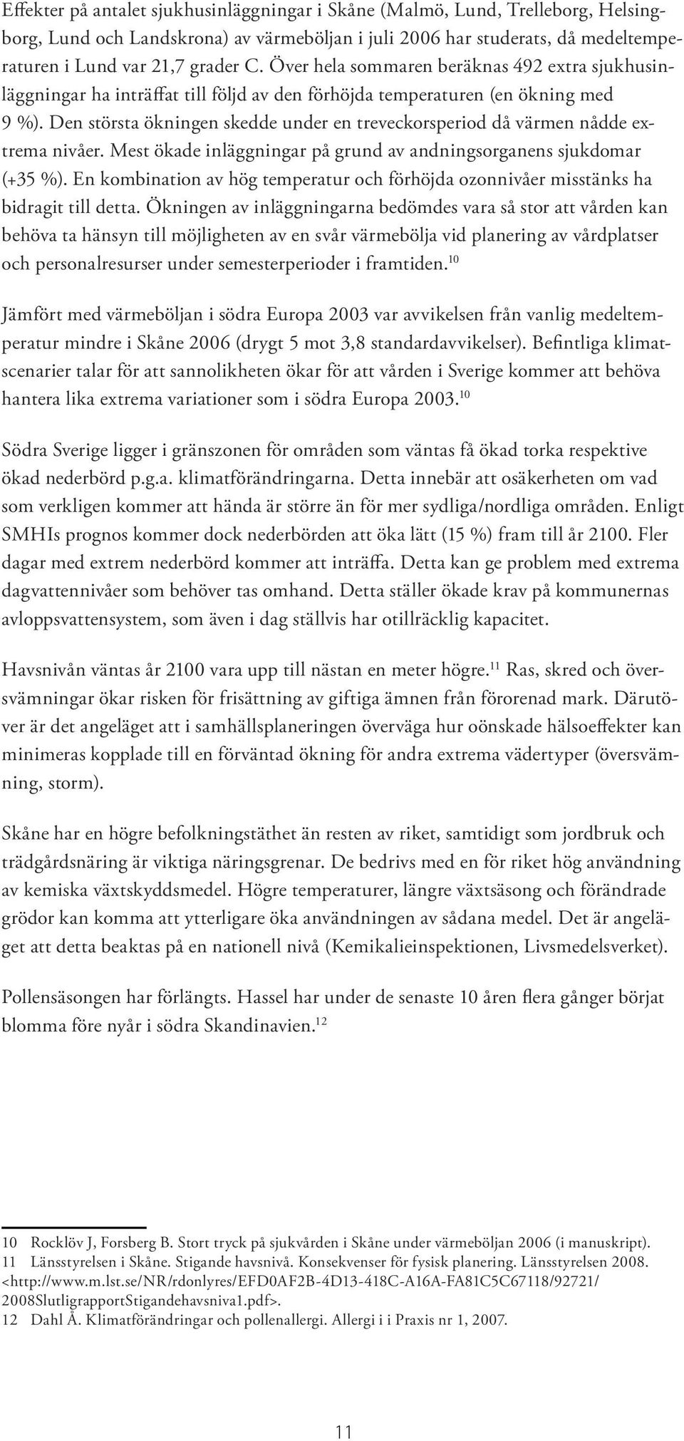 Den största ökningen skedde under en treveckorsperiod då värmen nådde extrema nivåer. Mest ökade inläggningar på grund av andningsorganens sjukdomar (+35 %).