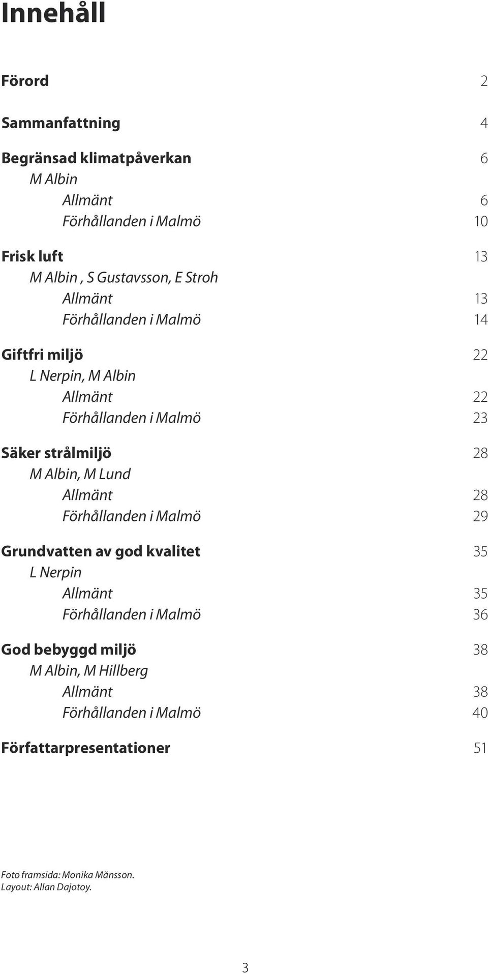 strålmiljö 28 M Albin, M Lund Allmänt 28 Förhållanden i Malmö 29 Grundvatten av god kvalitet 35 L Nerpin Allmänt 35 Förhållanden i Malmö