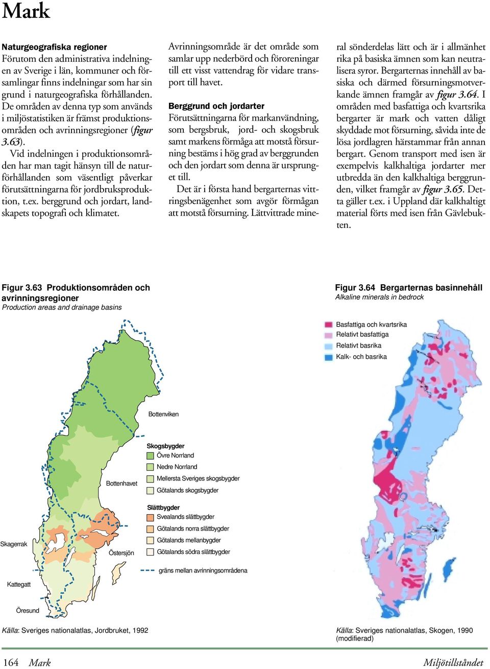 Vid indelningen i produktionsområden har man tagit hänsyn till de naturförhållanden som väsentligt påverkar förutsättningarna för jordbruksproduktion, t.ex.