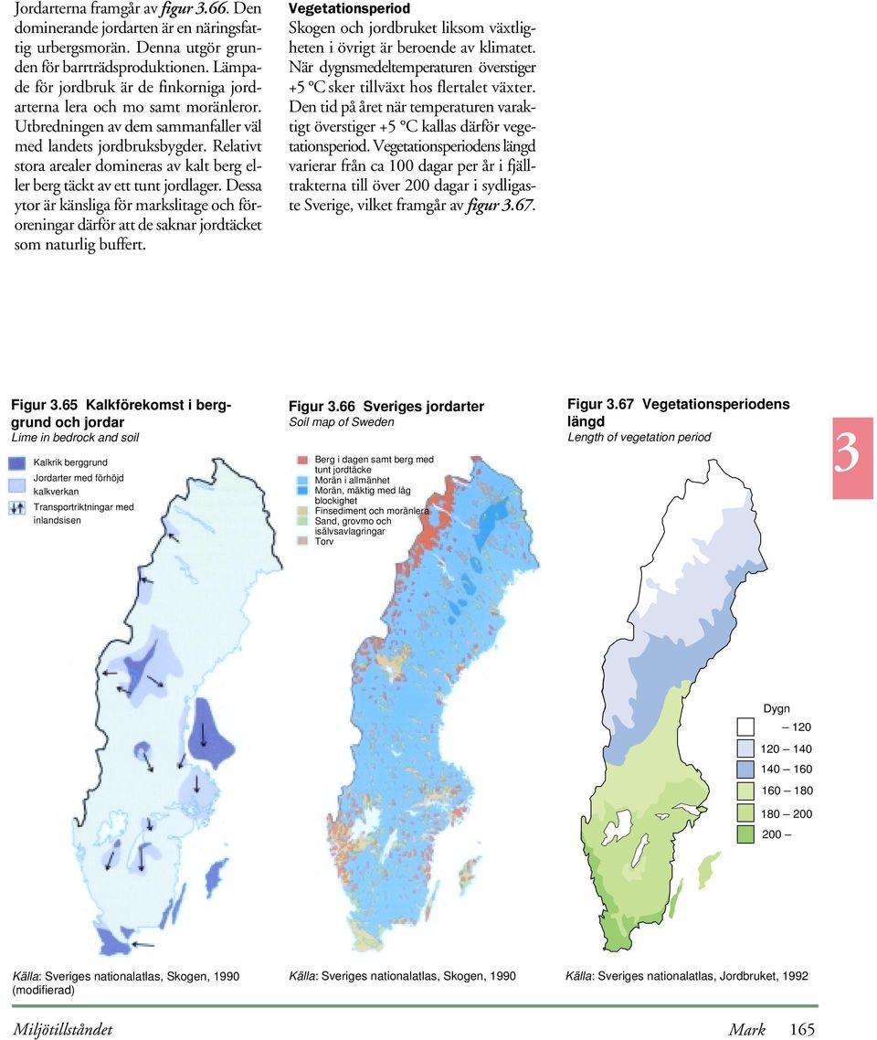 Relativt stora arealer domineras av kalt berg eller berg täckt av ett tunt jordlager. Dessa ytor är känsliga för markslitage och föroreningar därför att de saknar jordtäcket som naturlig buffert.