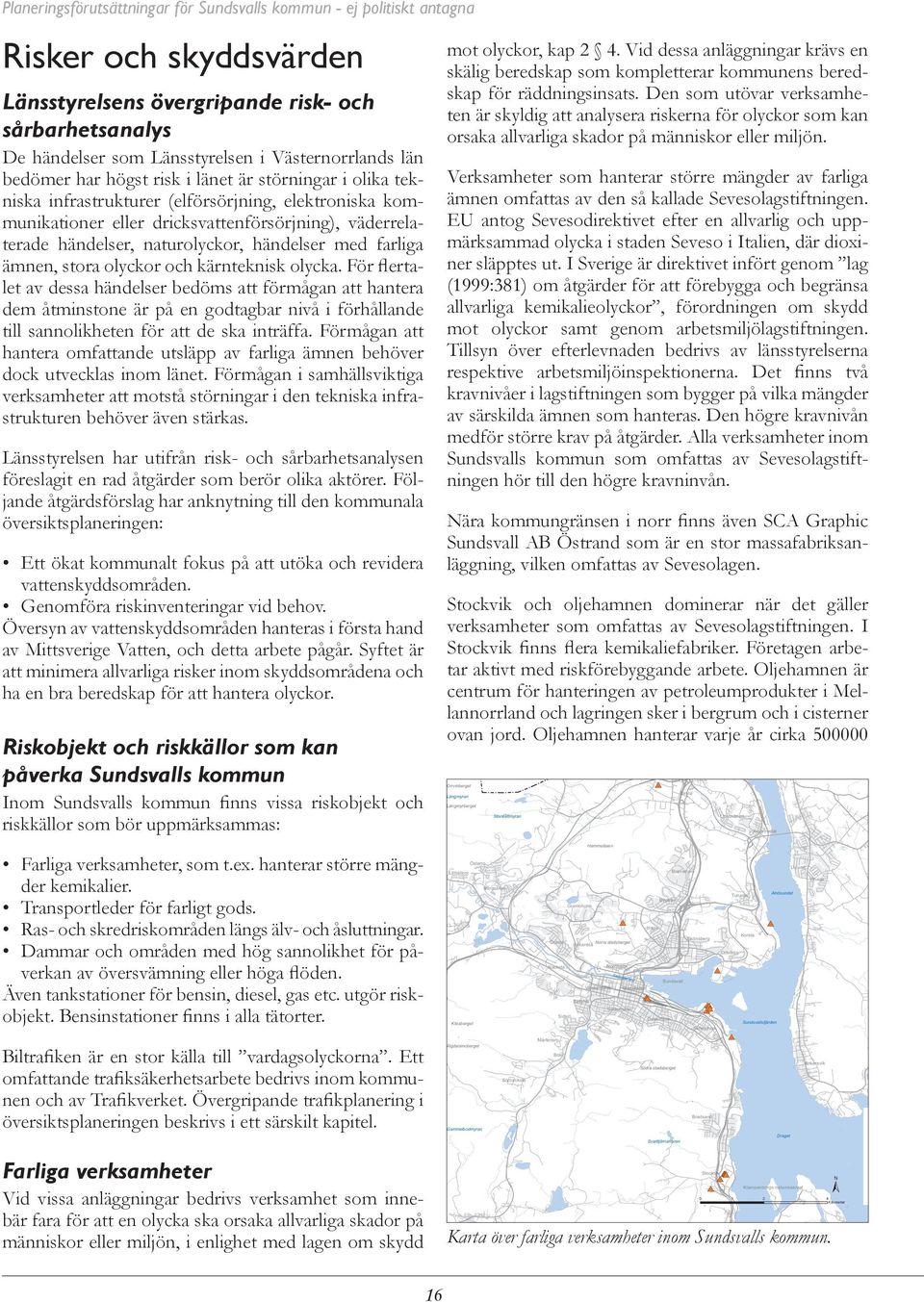 Den som utövar verksamheten är skyldig att analysera riskerna för olyckor som kan orsaka allvarliga skador på människor eller miljön.