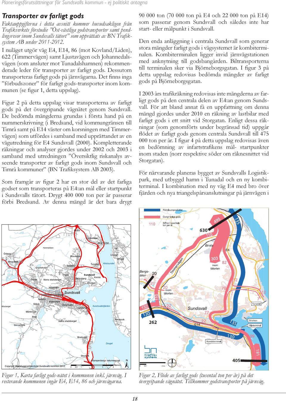 I nuläget utgör väg E4, E14, 86 (mot Kovland/Liden), 622 (Timmervägen) samt Ljustavägen och Johannedalsvägen (som ansluter mot Tunadalshamnen) rekommenderade leder för transporter av farligt gods.