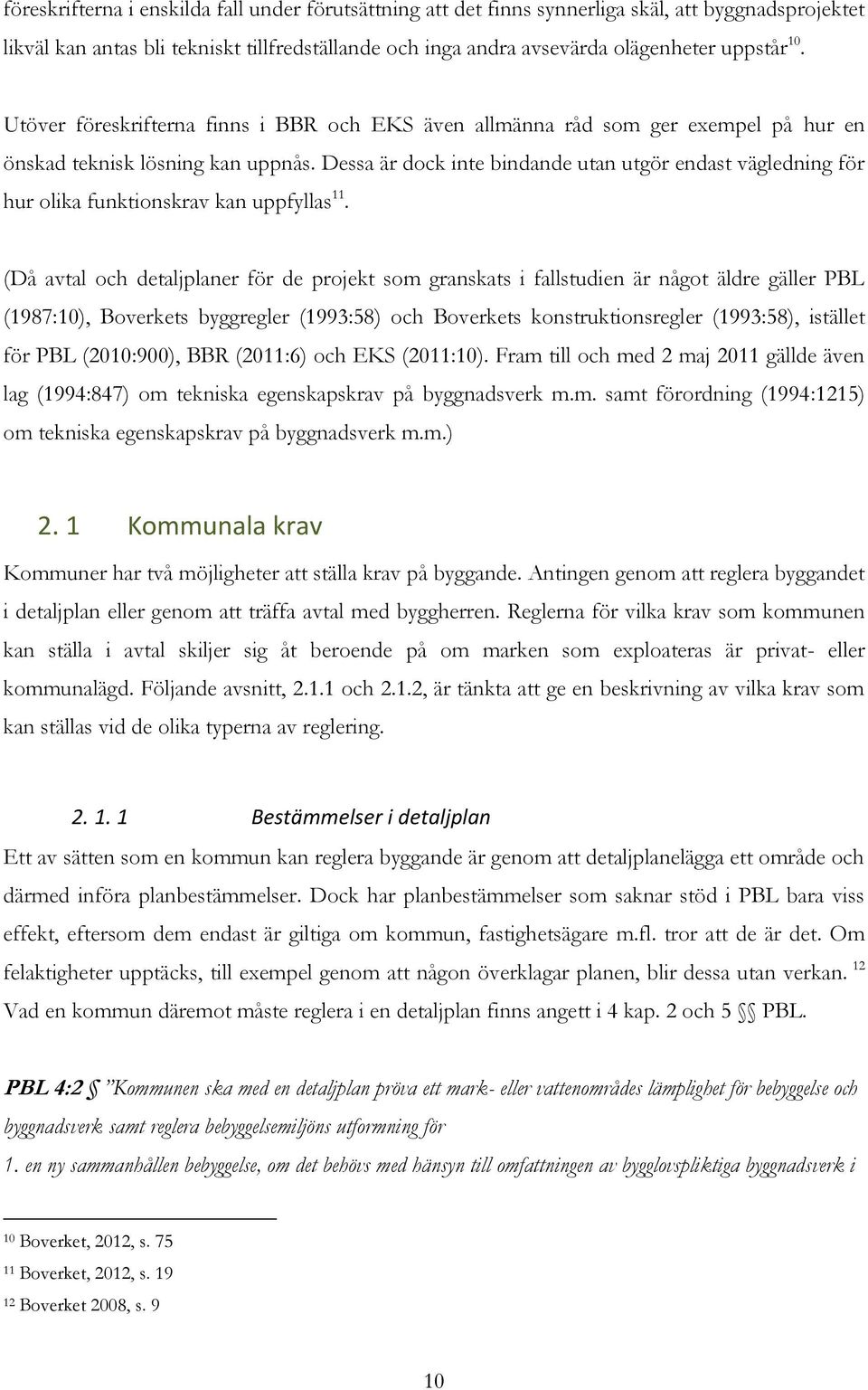 Dessa är dock inte bindande utan utgör endast vägledning för hur olika funktionskrav kan uppfyllas 11.