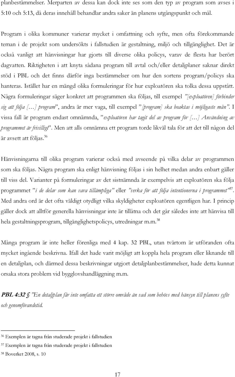 Det är också vanligt att hänvisningar har gjorts till diverse olika policys, varav de flesta har berört dagvatten.