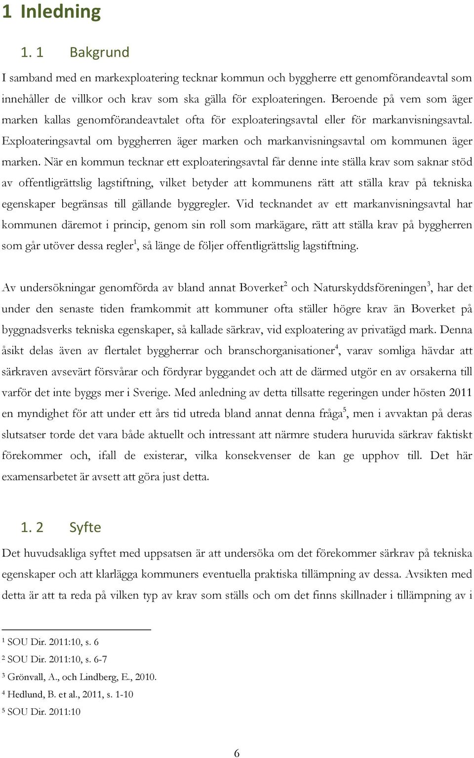 Exploateringsavtal om byggherren äger marken och markanvisningsavtal om kommunen äger marken.