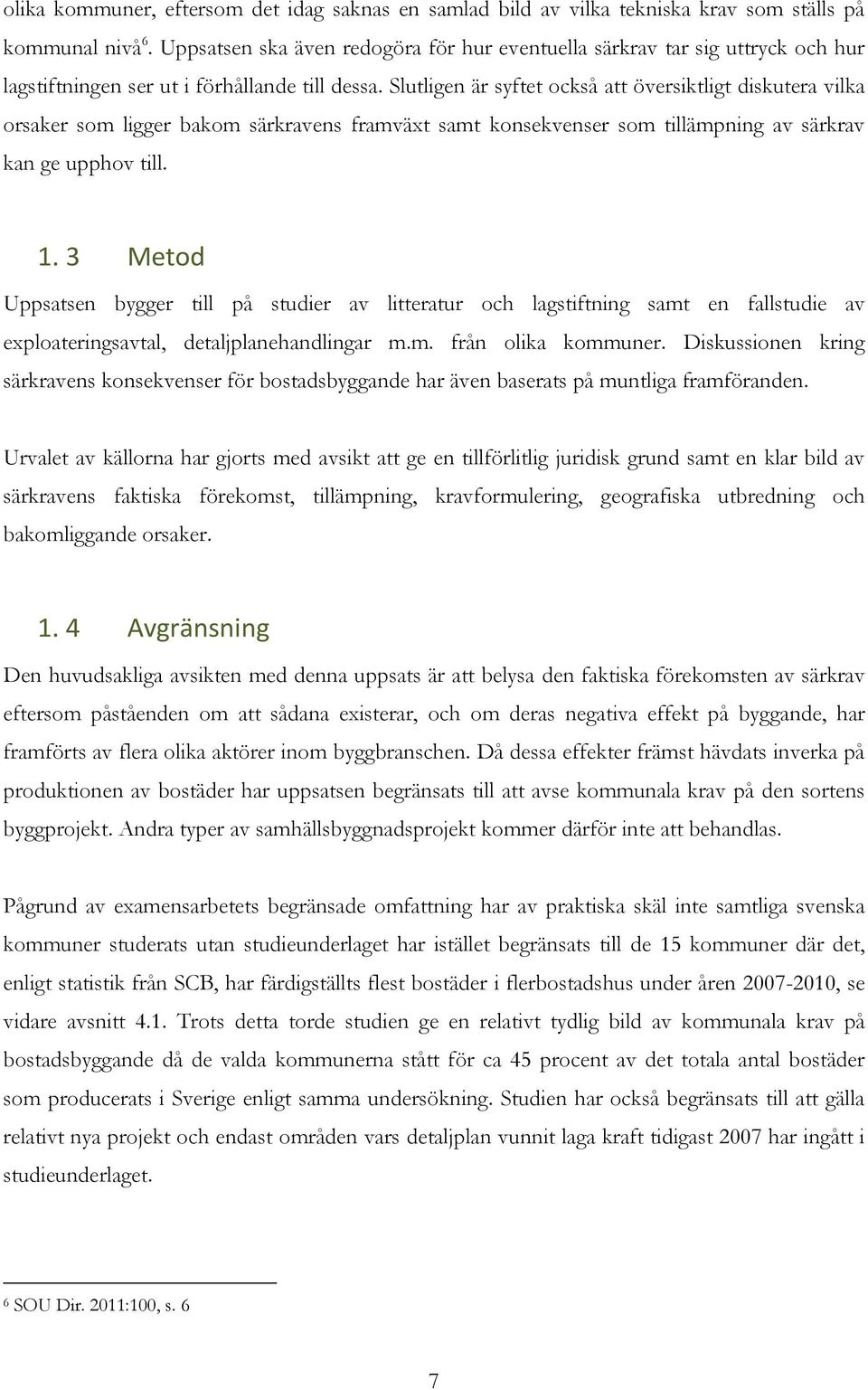 Slutligen är syftet också att översiktligt diskutera vilka orsaker som ligger bakom särkravens framväxt samt konsekvenser som tillämpning av särkrav kan ge upphov till. 1.