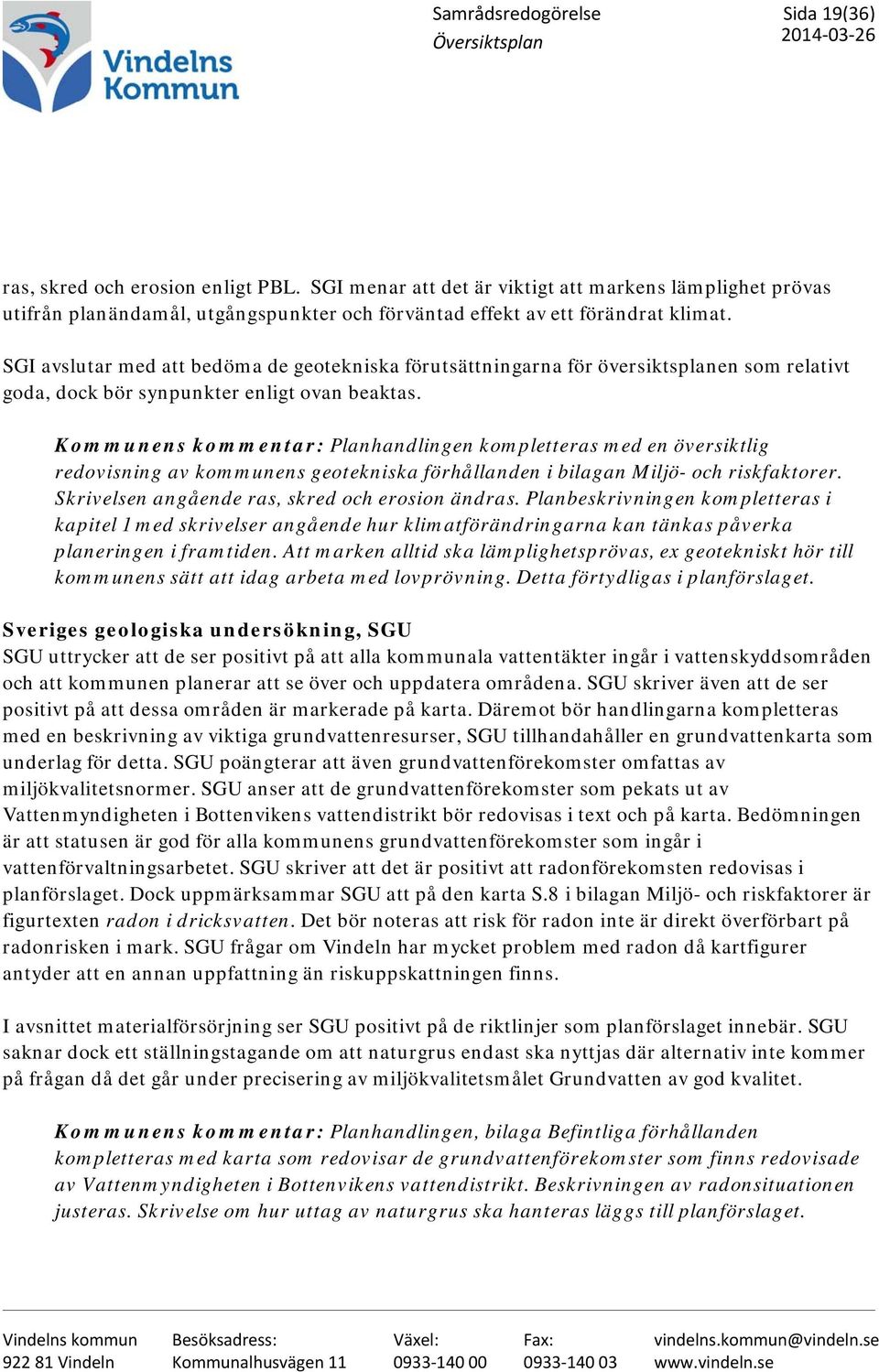 Kommunens kommentar: Planhandlingen kompletteras med en översiktlig redovisning av kommunens geotekniska förhållanden i bilagan Miljö- och riskfaktorer.