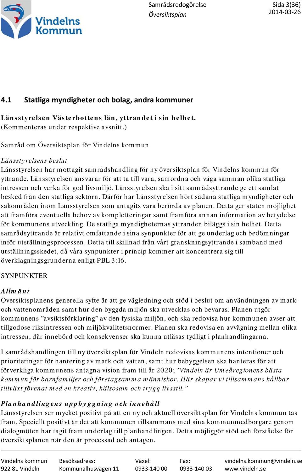 Länsstyrelsen ansvarar för att ta till vara, samordna och väga samman olika statliga intressen och verka för god livsmiljö.