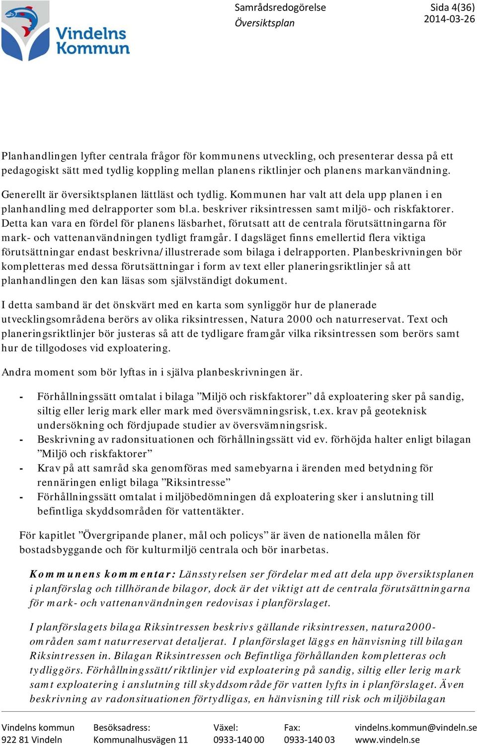 Detta kan vara en fördel för planens läsbarhet, förutsatt att de centrala förutsättningarna för mark- och vattenanvändningen tydligt framgår.