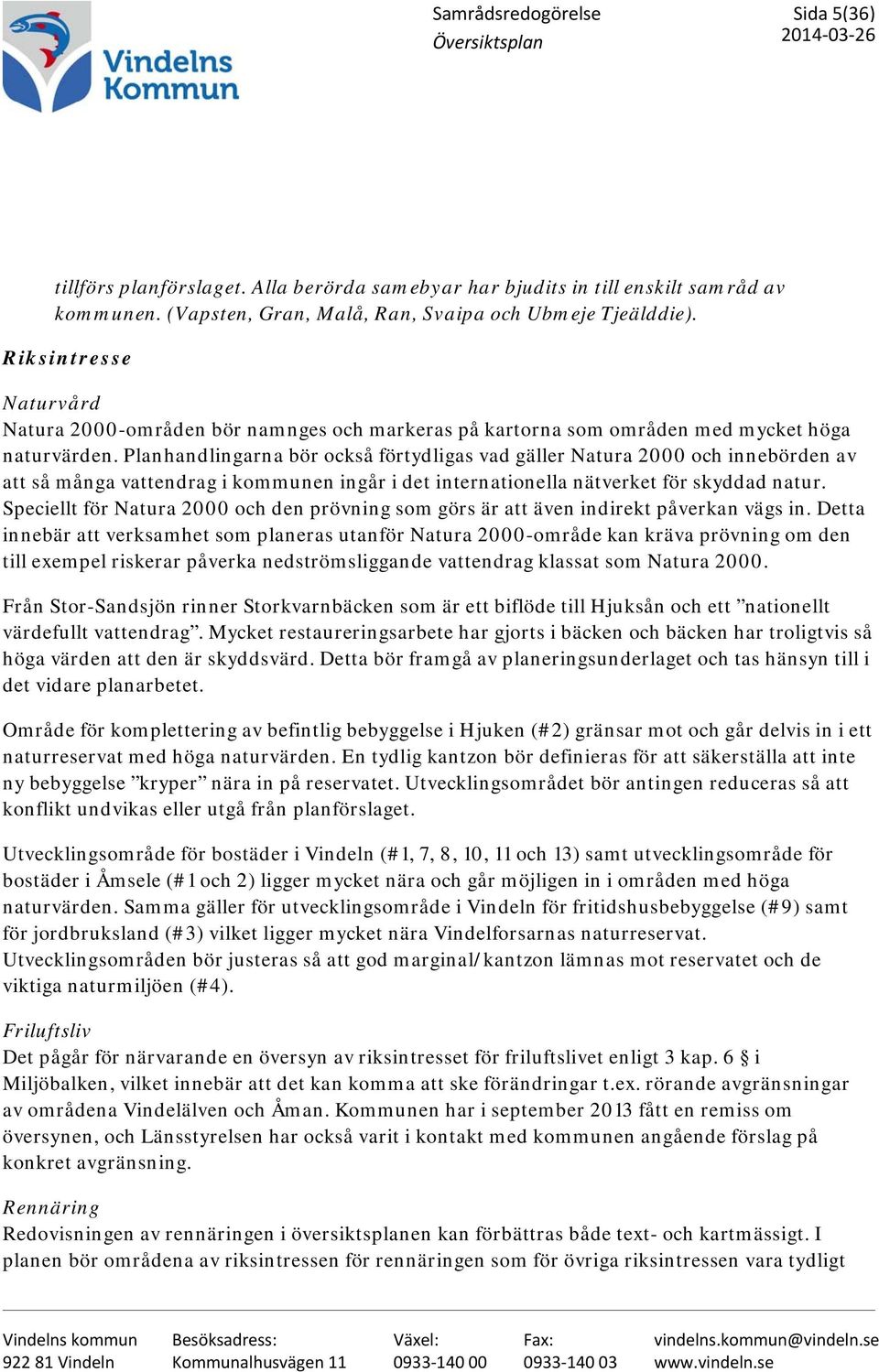 Planhandlingarna bör också förtydligas vad gäller Natura 2000 och innebörden av att så många vattendrag i kommunen ingår i det internationella nätverket för skyddad natur.