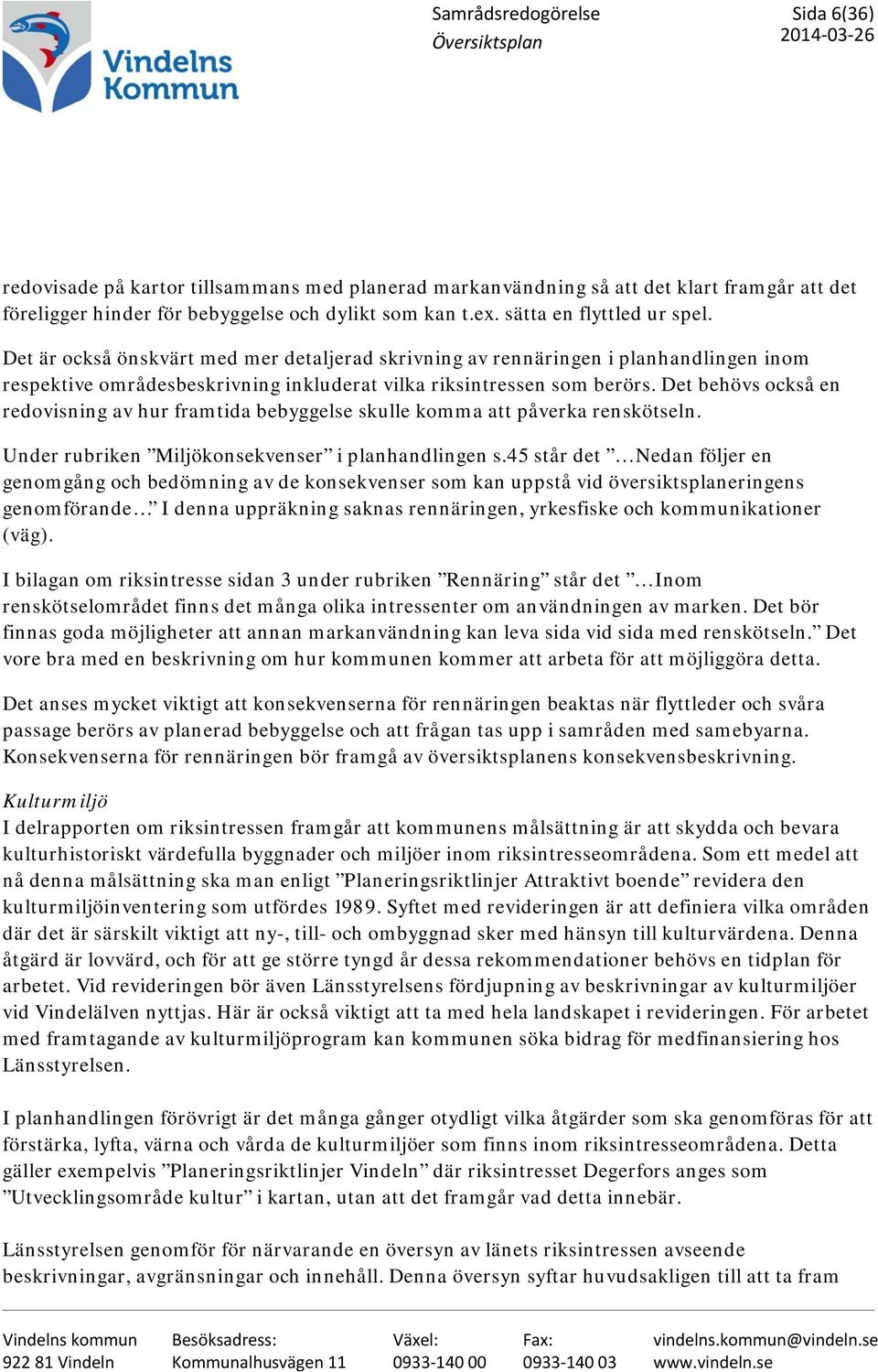 Det behövs också en redovisning av hur framtida bebyggelse skulle komma att påverka renskötseln. Under rubriken Miljökonsekvenser i planhandlingen s.