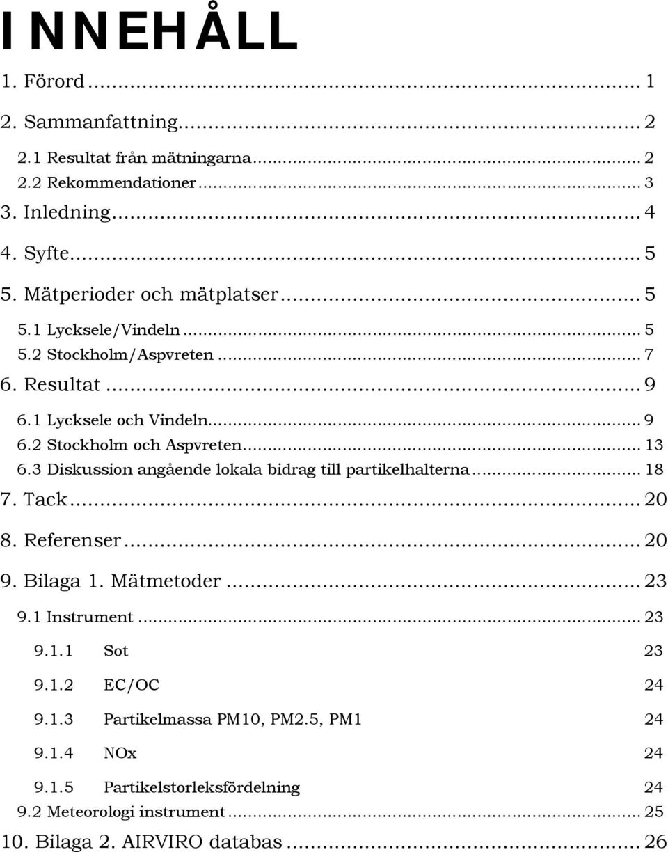 .. 13 6.3 Diskussion angående lokala bidrag till partikelhalterna... 18 7. Tack... 2 8. Referenser... 2 9. Bilaga 1. Mätmetoder... 23 9.1 Instrument... 23 9.1.1 Sot 23 9.