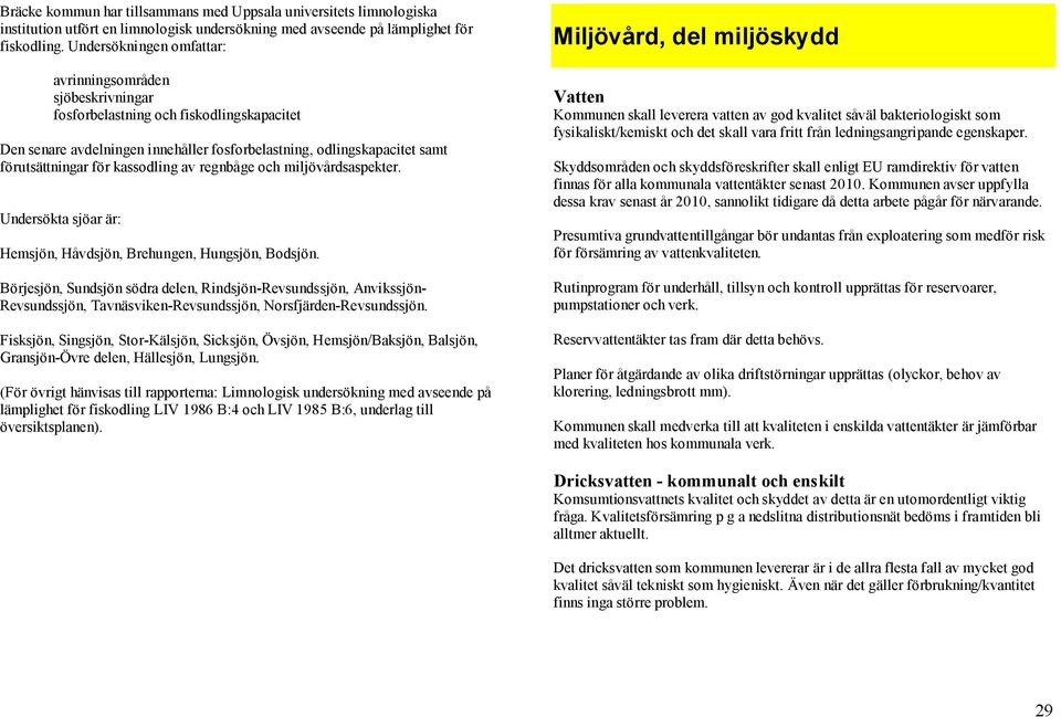 kassodling av regnbåge och miljövårdsaspekter. Undersökta sjöar är: Hemsjön, Håvdsjön, Brehungen, Hungsjön, Bodsjön.