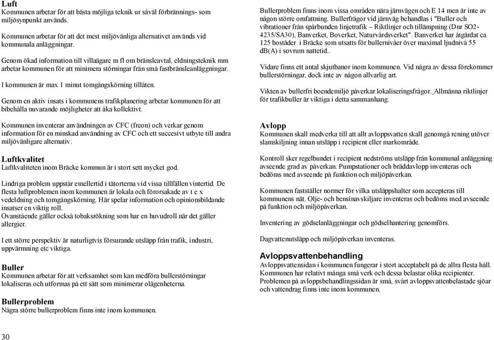 I kommunen är max 1 minut tomgångskörning tillåten. Genom en aktiv insats i kommunens trafikplanering arbetar kommunen för att bibehålla nuvarande möjligheter att åka kollektivt.