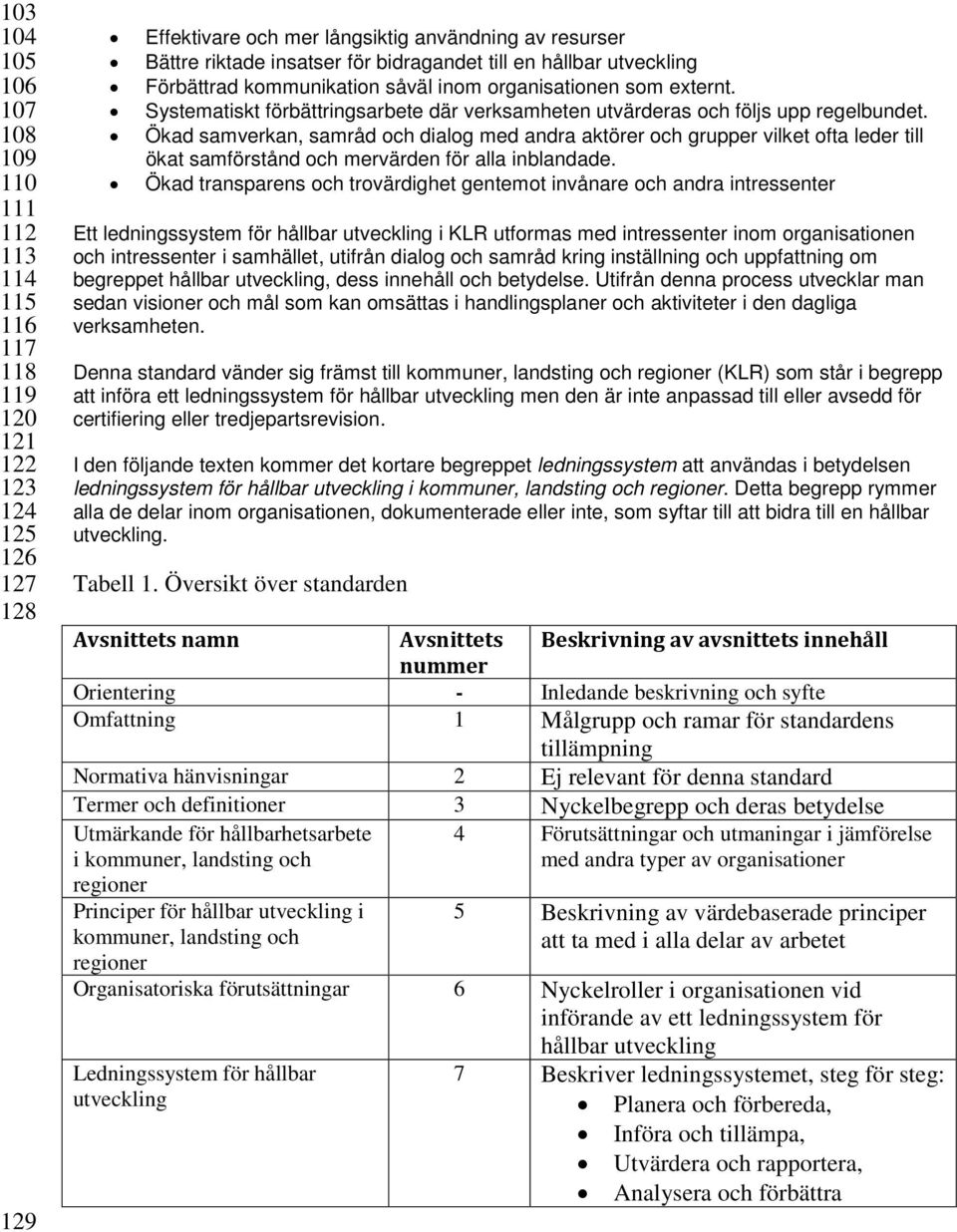 Ökad samverkan, samråd och dialog med andra aktörer och grupper vilket ofta leder till ökat samförstånd och mervärden för alla inblandade.