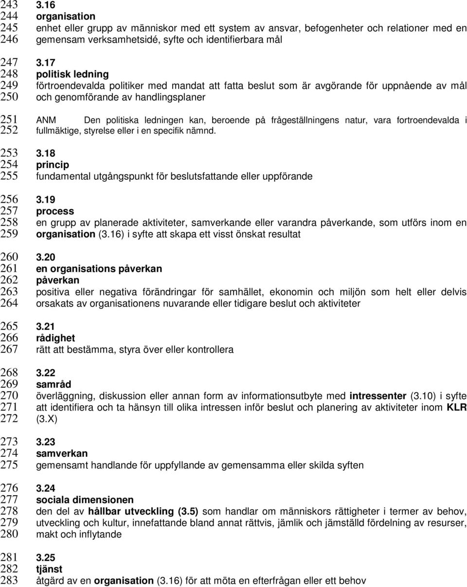 17 politisk ledning förtroendevalda politiker med mandat att fatta beslut som är avgörande för uppnående av mål och genomförande av handlingsplaner ANM Den politiska ledningen kan, beroende på