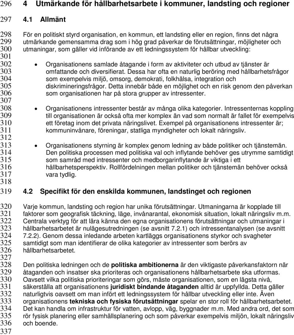 1 Allmänt För en politiskt styrd organisation, en kommun, ett landsting eller en region, finns det några utmärkande gemensamma drag som i hög grad påverkar de förutsättningar, möjligheter och