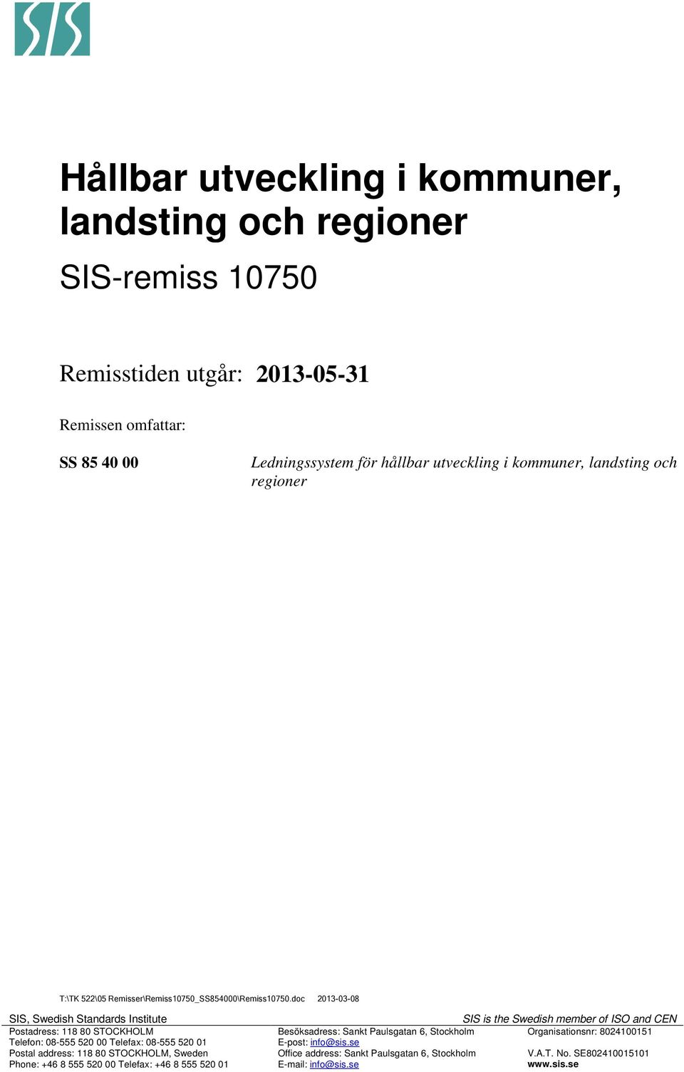 doc 2013-03-08 SIS, Swedish Standards Institute Postadress: 118 80 STOCKHOLM Telefon: 08-555 520 00 Telefax: 08-555 520 01 Postal address: 118 80 STOCKHOLM, Sweden Phone: +46 8
