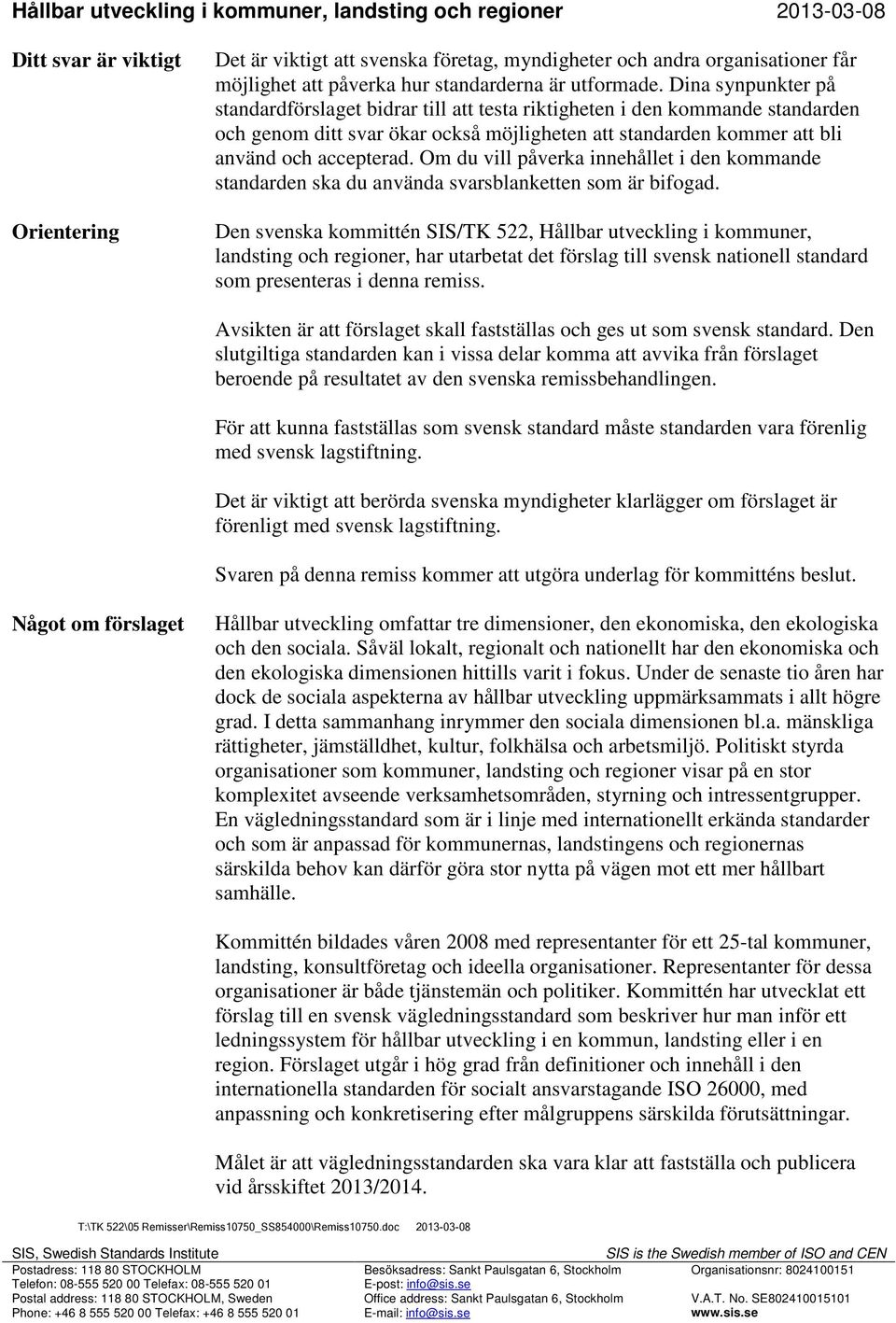 Dina synpunkter på standardförslaget bidrar till att testa riktigheten i den kommande standarden och genom ditt svar ökar också möjligheten att standarden kommer att bli använd och accepterad.