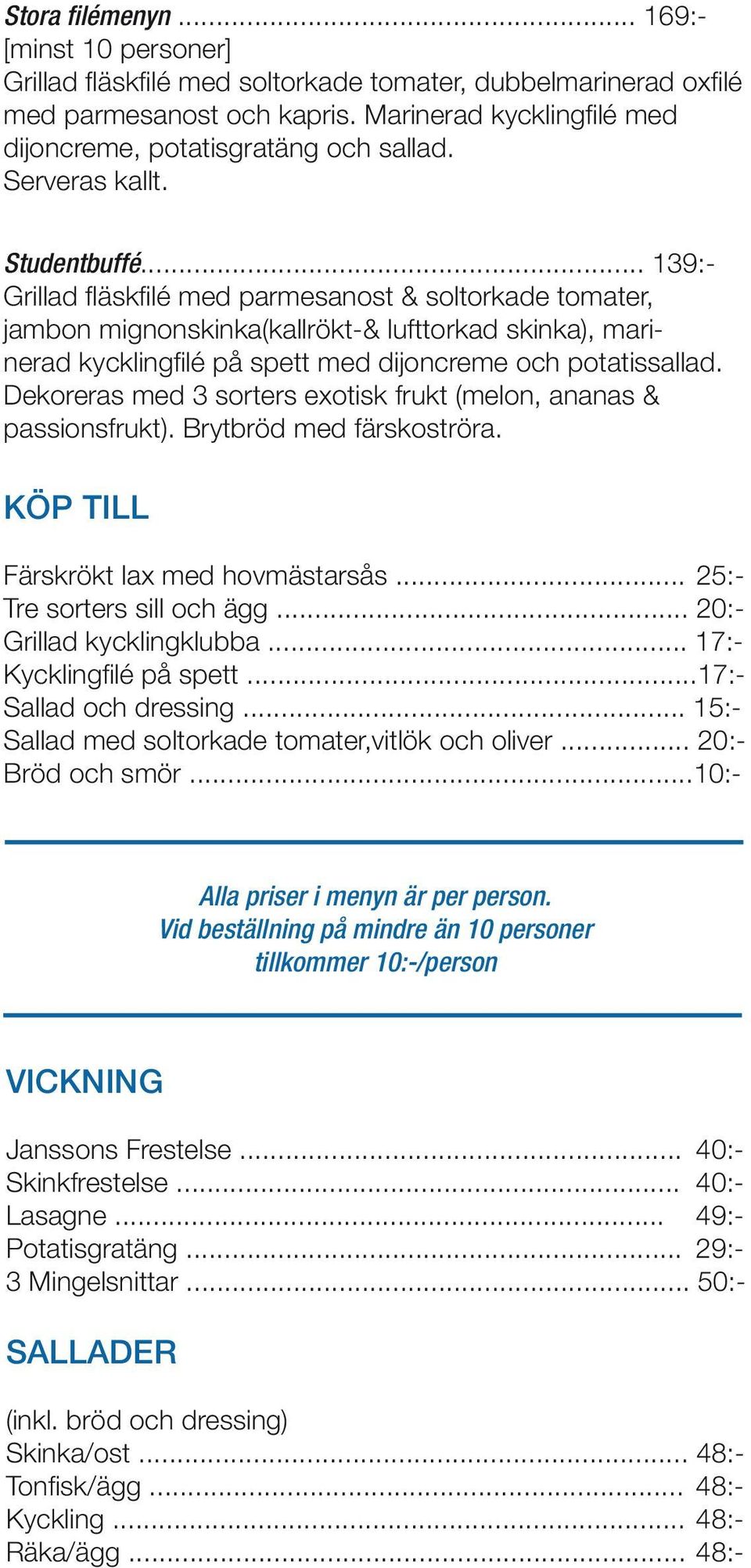 .. 139:- Grillad fl äskfi lé med parmesanost & soltorkade tomater, jambon mignonskinka(kallrökt-& lufttorkad skinka), marinerad kycklingfi lé på spett med dijoncreme och potatissallad.