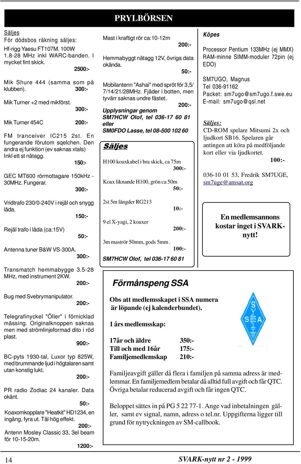 Fungerar. 300:- Rejäl trafo i låda (ca:15v) Vridtrafo 230/0-240V i rejäl och snygg låda. 150:- 50:- Antenna tuner B&W VS-300A.