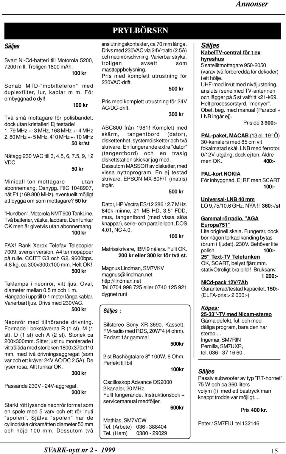 5, 9, 12 VDC 50 kr Minicall-ton-mottagare utan abonnemang. Osnygg. RIC 1048907, nät F1 (169.800 MHz), eventuellt möjligt att bygga om som mottagare? 50 kr "Hundben", Motorola NMT 900 TankLine.