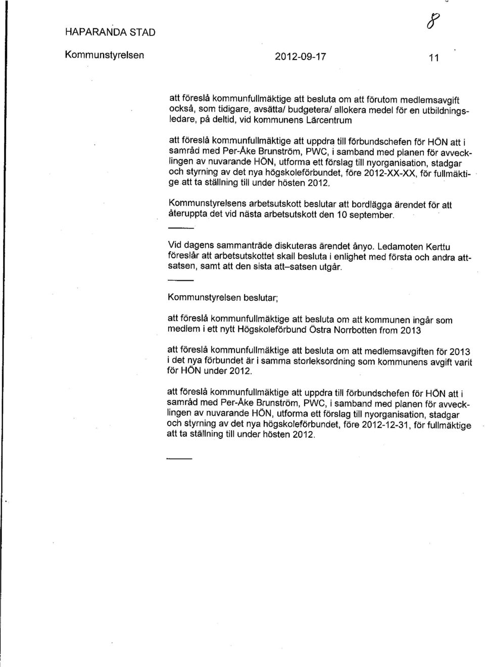 HÖN, utforma ett förslag till nyorganisation, stadgar och styrning av det nya högskoleförbundet, före 2012-XX-XX, för fullmäktige att ta ställning till under hösten 2012.