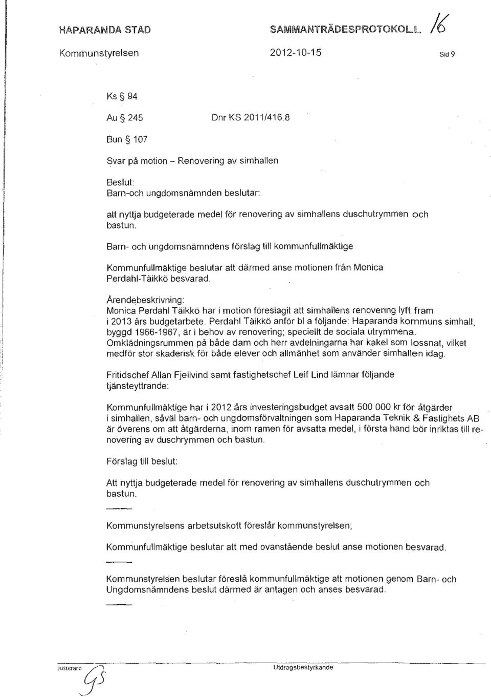 Barn- och ungdomsnämndens förslag till kommunfullmäktige Kommunfullmäktige beslutar att därmed anse motionen från Monica Perdahl-Täikkö besvarad.