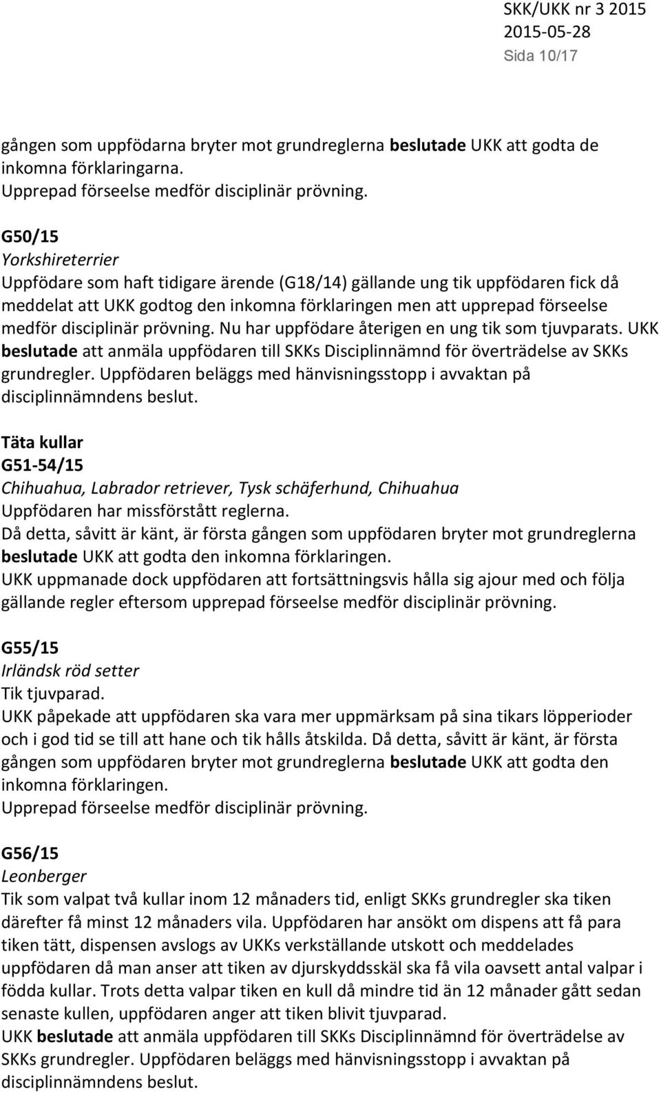 prövning. Nu har uppfödare återigen en ung tik som tjuvparats. UKK beslutade att anmäla uppfödaren till SKKs Disciplinnämnd för överträdelse av SKKs grundregler.