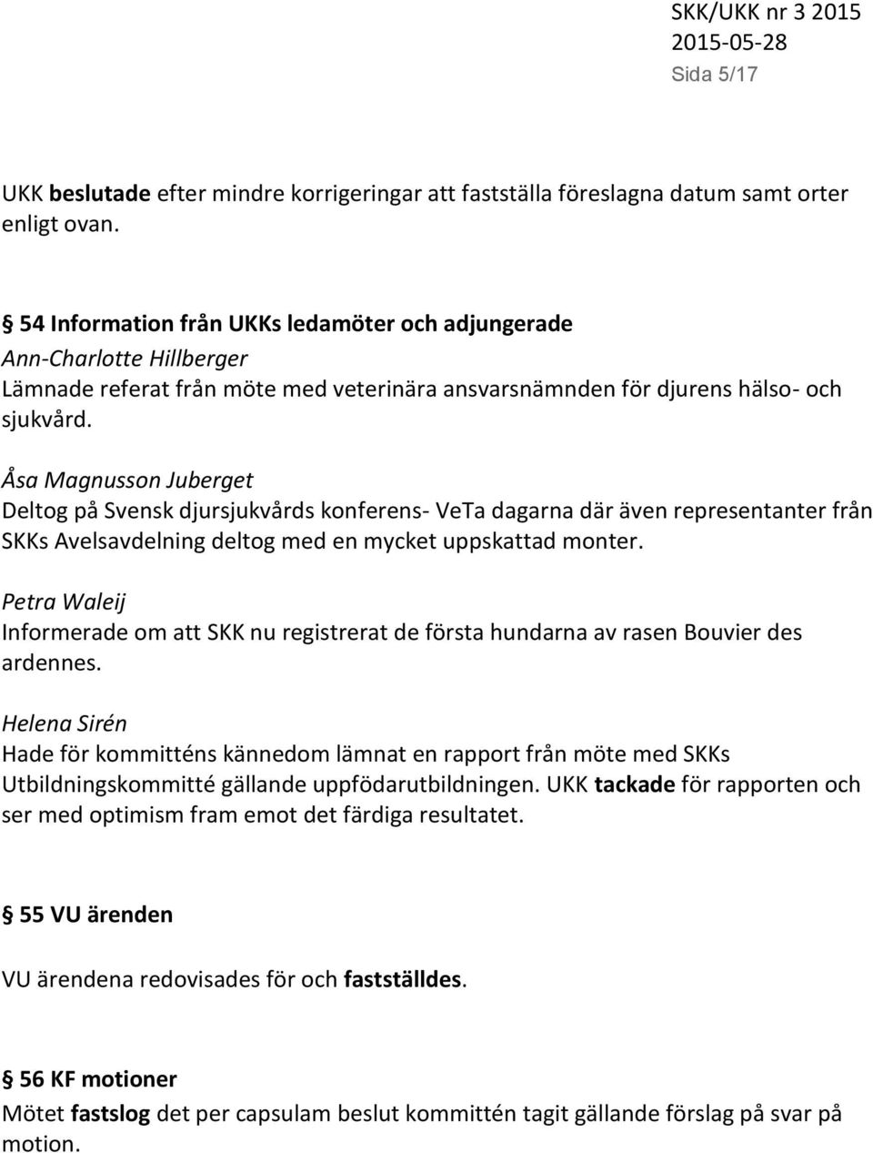 Åsa Magnusson Juberget Deltog på Svensk djursjukvårds konferens- VeTa dagarna där även representanter från SKKs Avelsavdelning deltog med en mycket uppskattad monter.