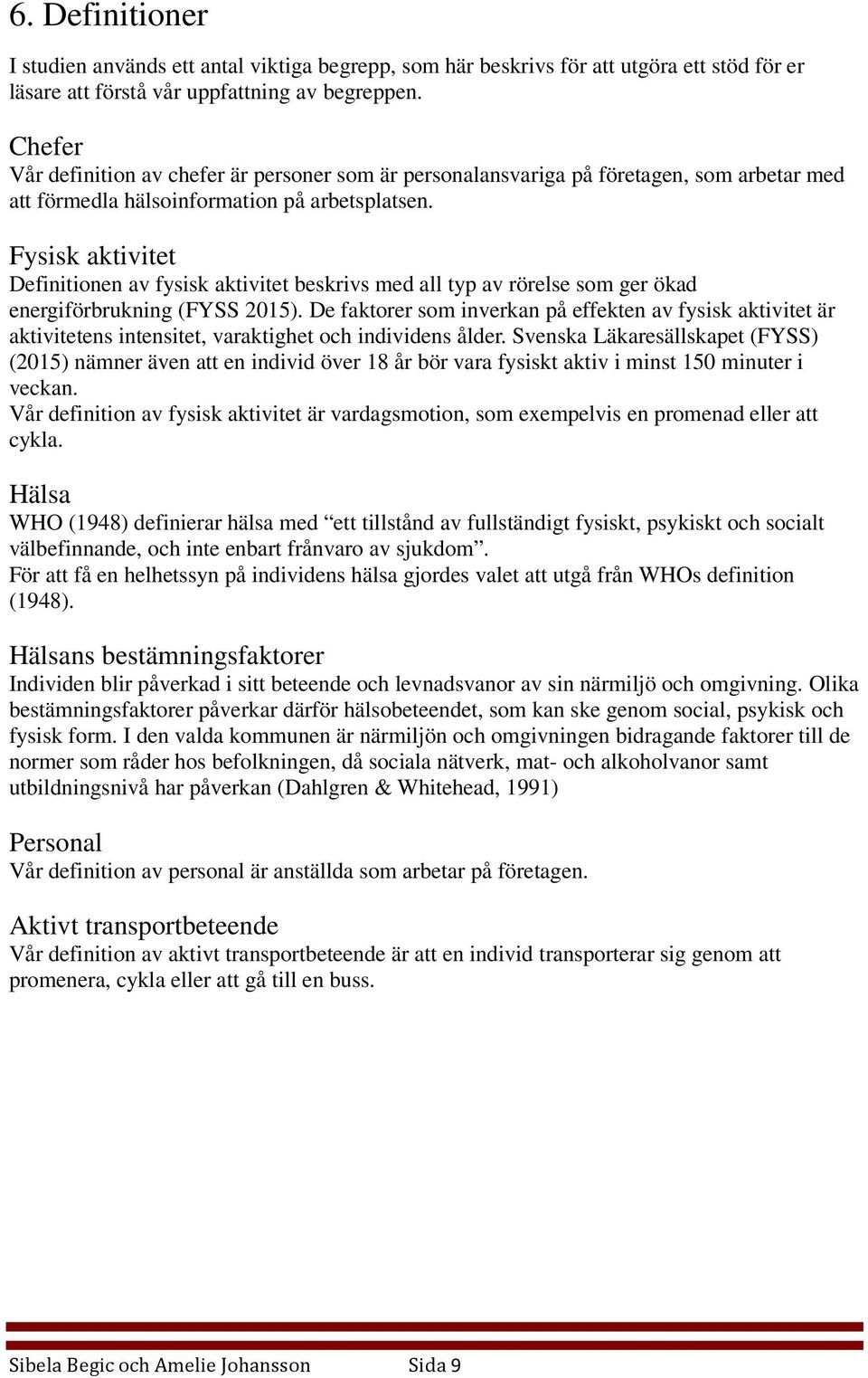 Fysisk aktivitet Definitionen av fysisk aktivitet beskrivs med all typ av rörelse som ger ökad energiförbrukning (FYSS 2015).