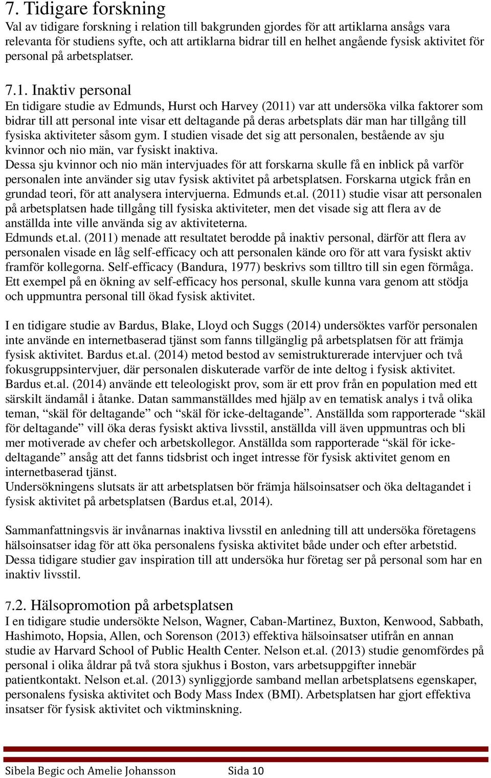 Inaktiv personal En tidigare studie av Edmunds, Hurst och Harvey (2011) var att undersöka vilka faktorer som bidrar till att personal inte visar ett deltagande på deras arbetsplats där man har